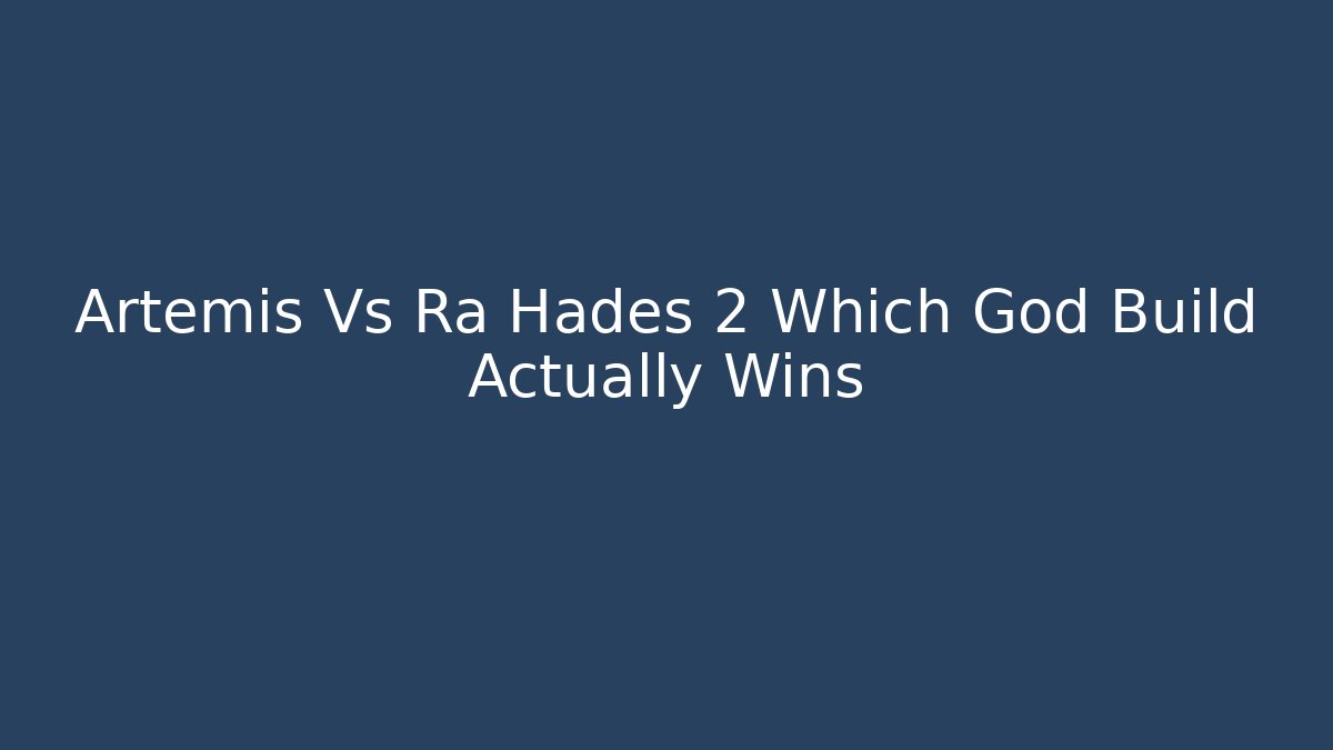 Artemis Vs Ra Hades 2 Which God Build Actually Wins