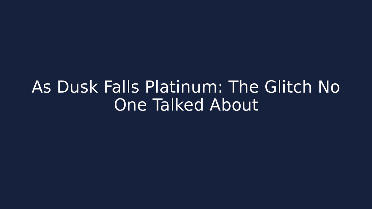 As Dusk Falls Platinum: The Glitch No One Talked About