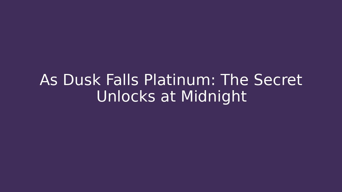 As Dusk Falls Platinum: The Secret Unlocks at Midnight