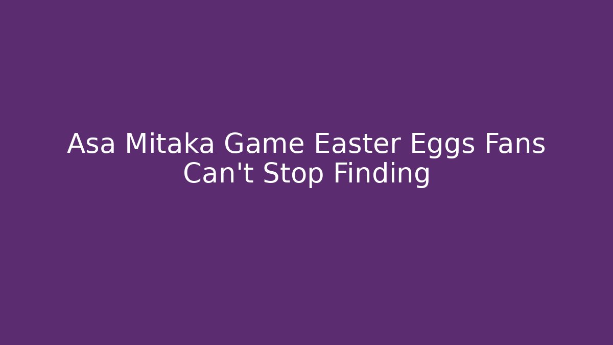Asa Mitaka Game Easter Eggs Fans Can't Stop Finding - Celivion