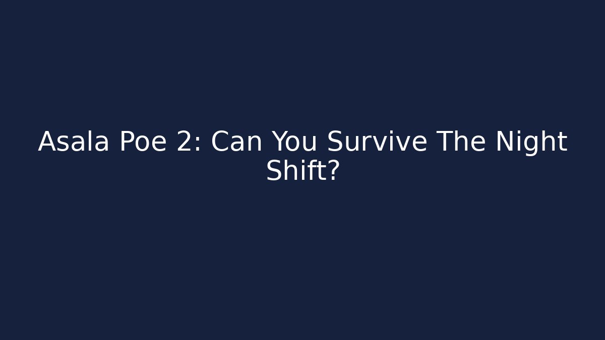 Asala Poe 2: Can You Survive The Night Shift?