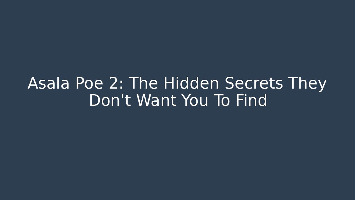 Asala Poe 2: The Hidden Secrets They Don't Want You To Find