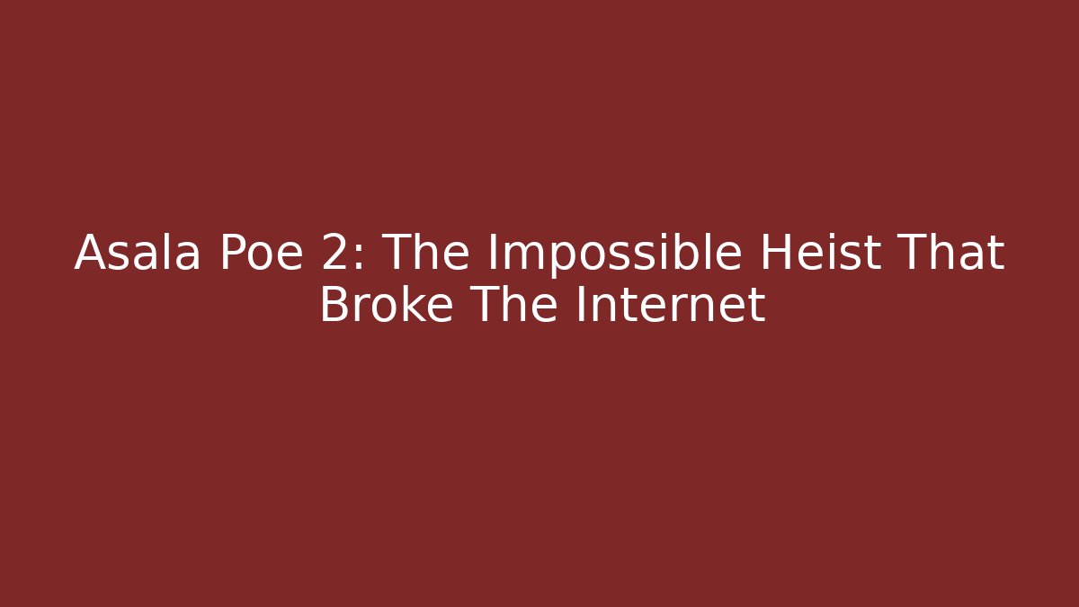 Asala Poe 2: The Impossible Heist That Broke The Internet