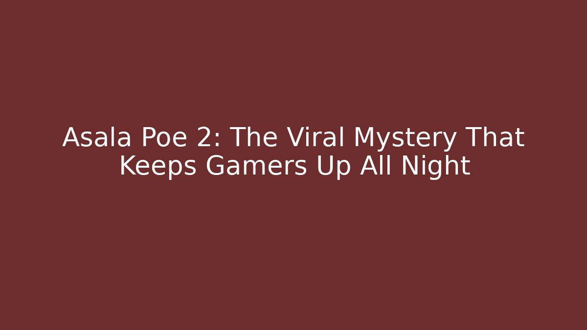 Asala Poe 2: The Viral Mystery That Keeps Gamers Up All Night