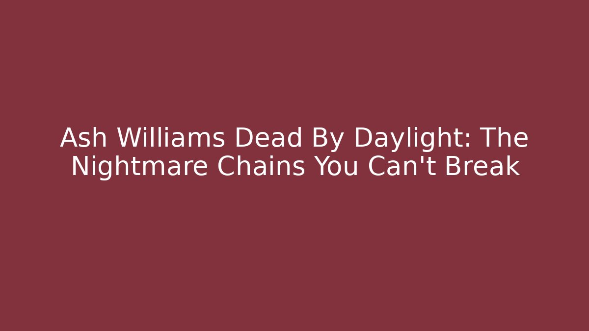 Ash Williams Dead By Daylight: The Nightmare Chains You Can't Break