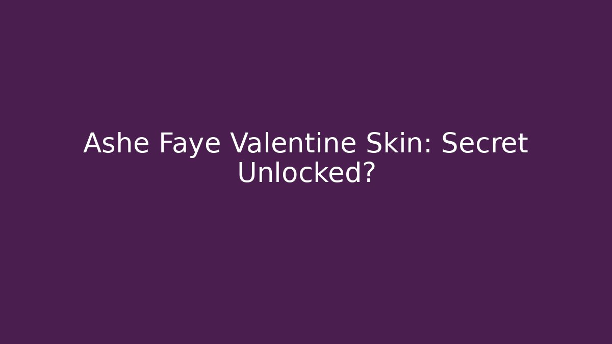 Ashe Faye Valentine Skin: Secret Unlocked?