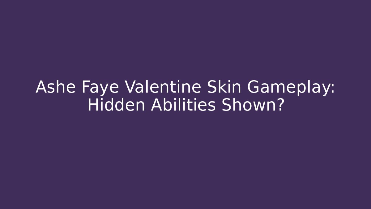Ashe Faye Valentine Skin Gameplay: Hidden Abilities Shown?