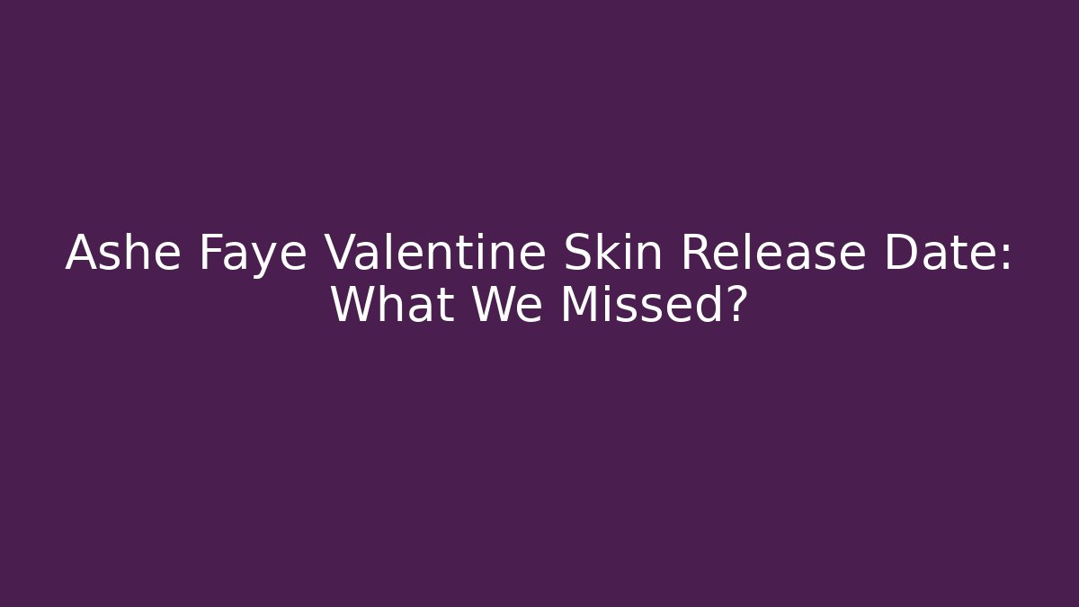 Ashe Faye Valentine Skin Release Date: What We Missed?