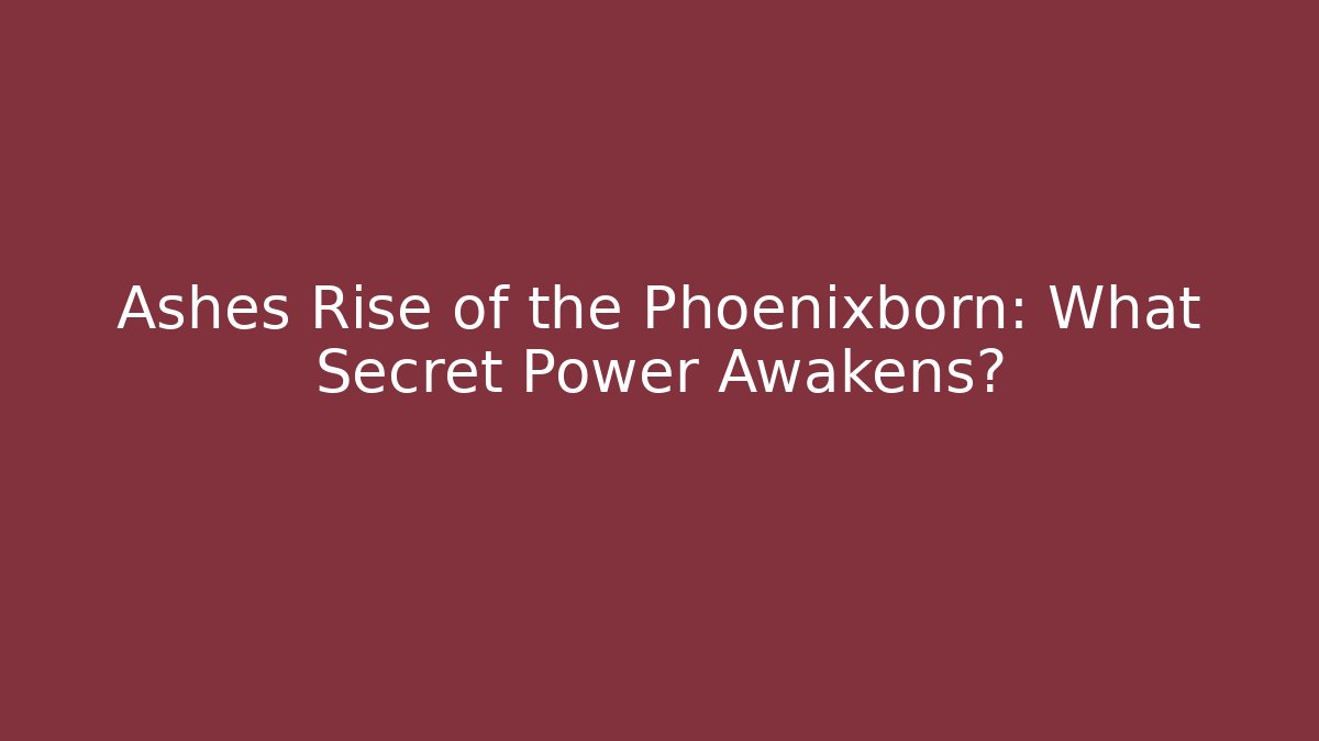 Ashes Rise of the Phoenixborn: What Secret Power Awakens?