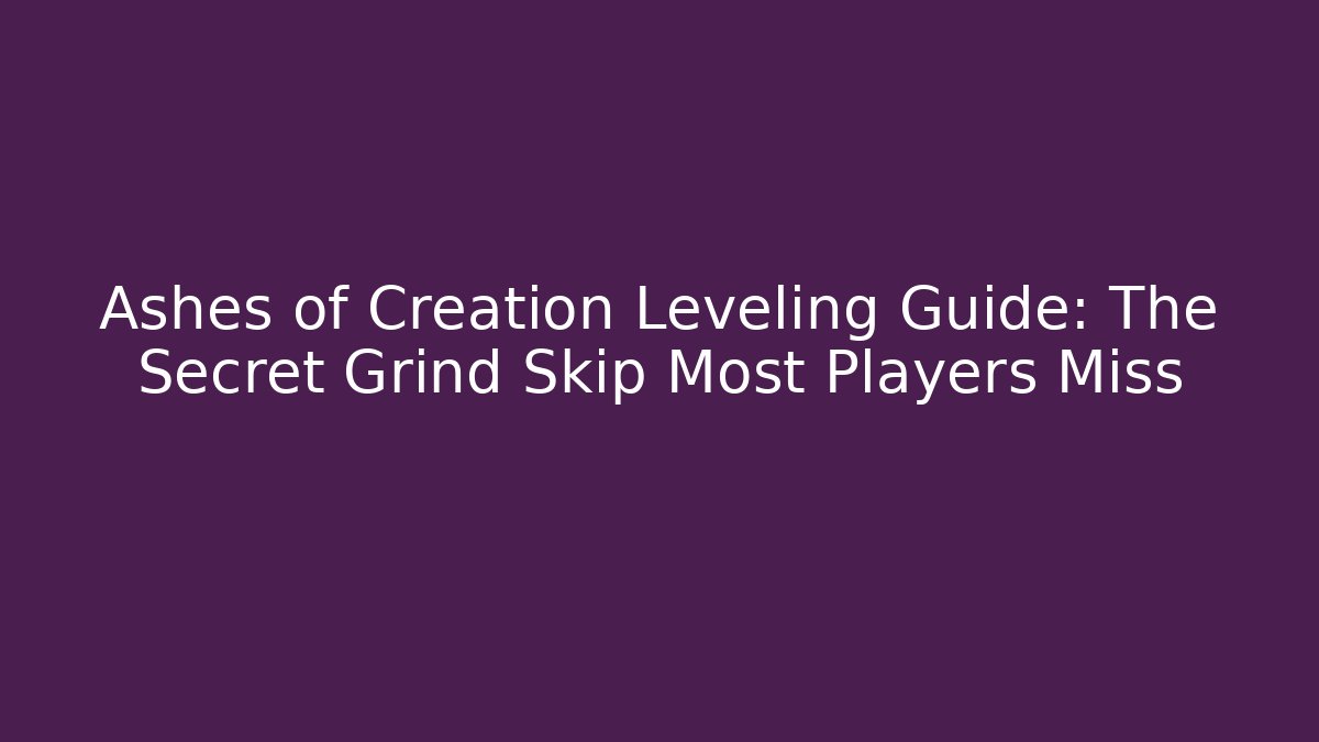Ashes of Creation Leveling Guide: The Secret Grind Skip Most Players Miss