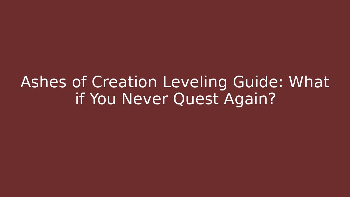 Ashes of Creation Leveling Guide: What if You Never Quest Again?