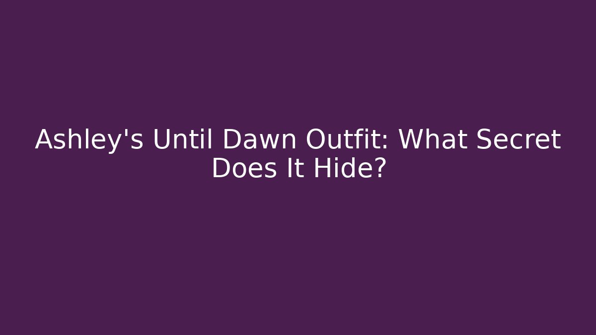 Ashley's Until Dawn Outfit: What Secret Does It Hide?