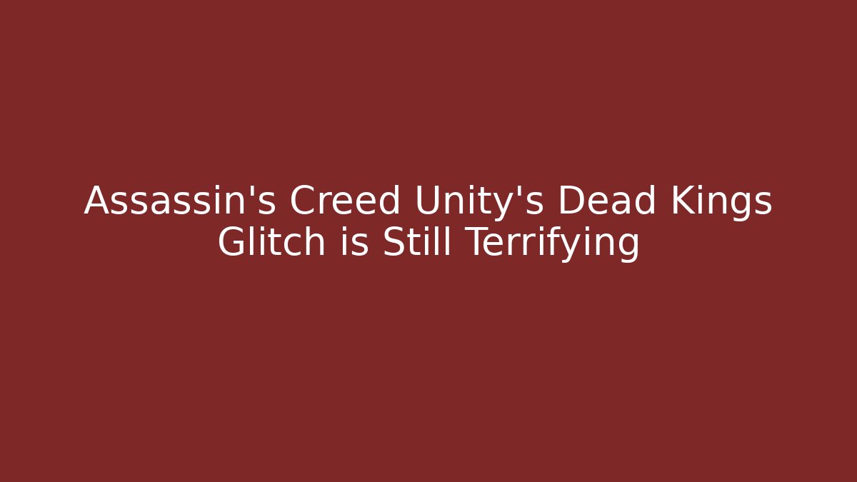 Assassin's Creed Unity's Dead Kings Glitch is Still Terrifying
