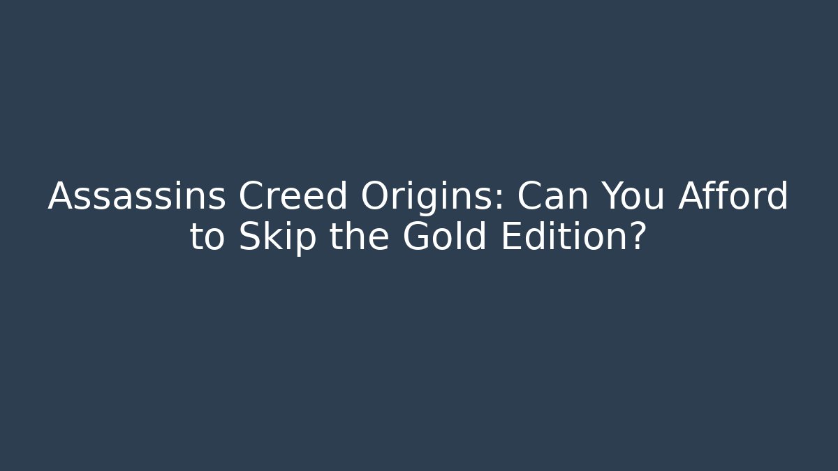 Assassins Creed Origins: Can You Afford to Skip the Gold Edition?