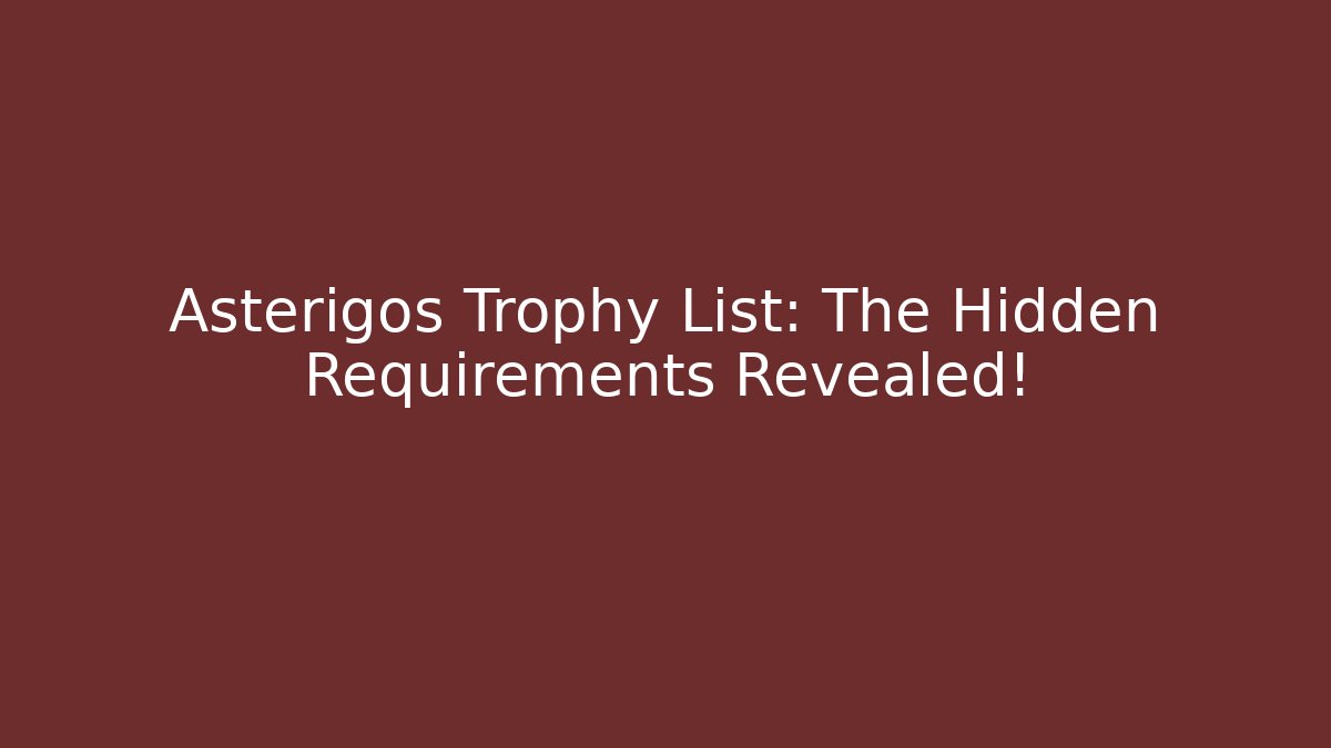 Asterigos Trophy List: The Hidden Requirements Revealed!