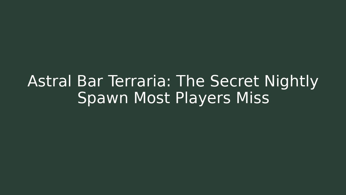 Astral Bar Terraria: The Secret Nightly Spawn Most Players Miss