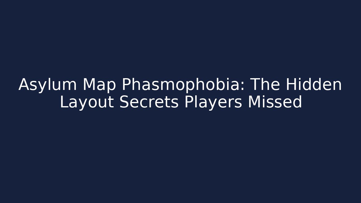 Asylum Map Phasmophobia: The Hidden Layout Secrets Players Missed