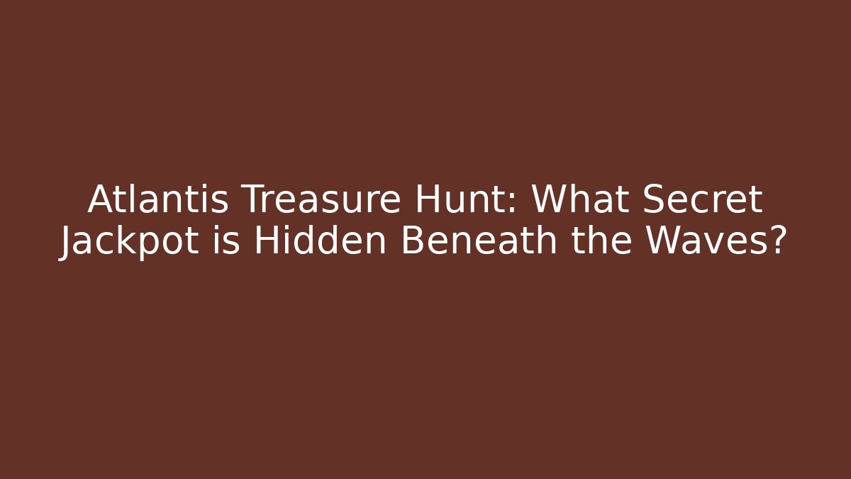 Atlantis Treasure Hunt: What Secret Jackpot is Hidden Beneath the Waves?