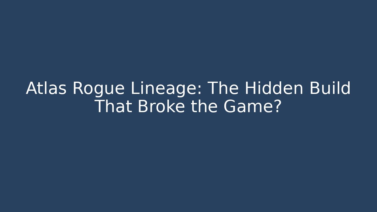 Atlas Rogue Lineage: The Hidden Build That Broke the Game?