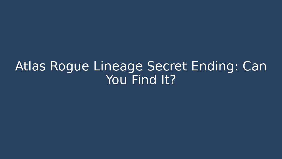 Atlas Rogue Lineage Secret Ending: Can You Find It? - Celivion