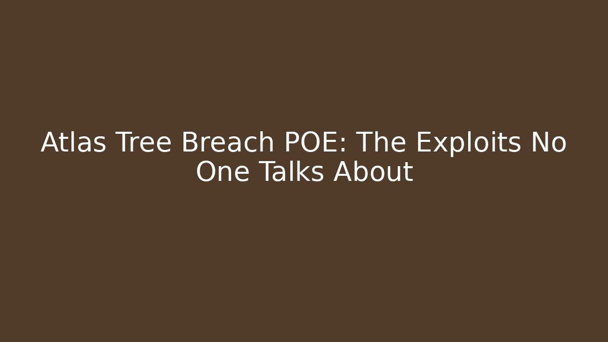 Atlas Tree Breach POE: The Exploits No One Talks About