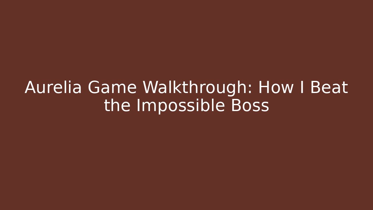 Aurelia Game Walkthrough: How I Beat the Impossible Boss - Celivion