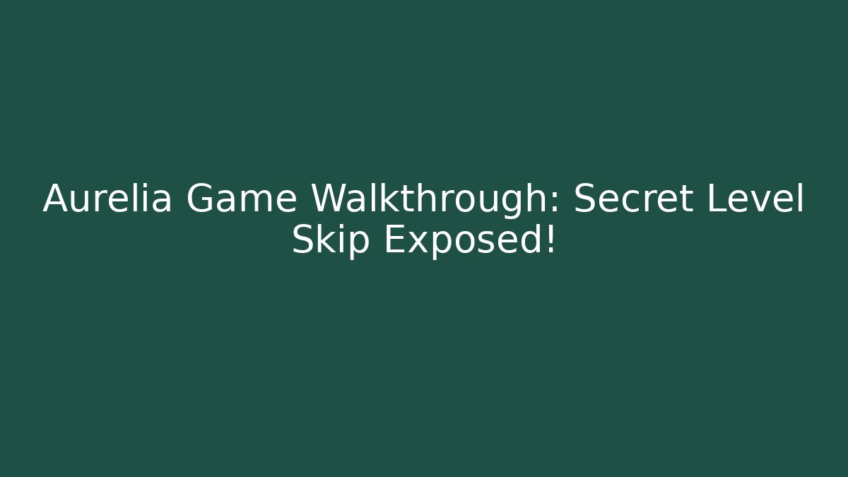 Aurelia Game Walkthrough: Secret Level Skip Exposed!
