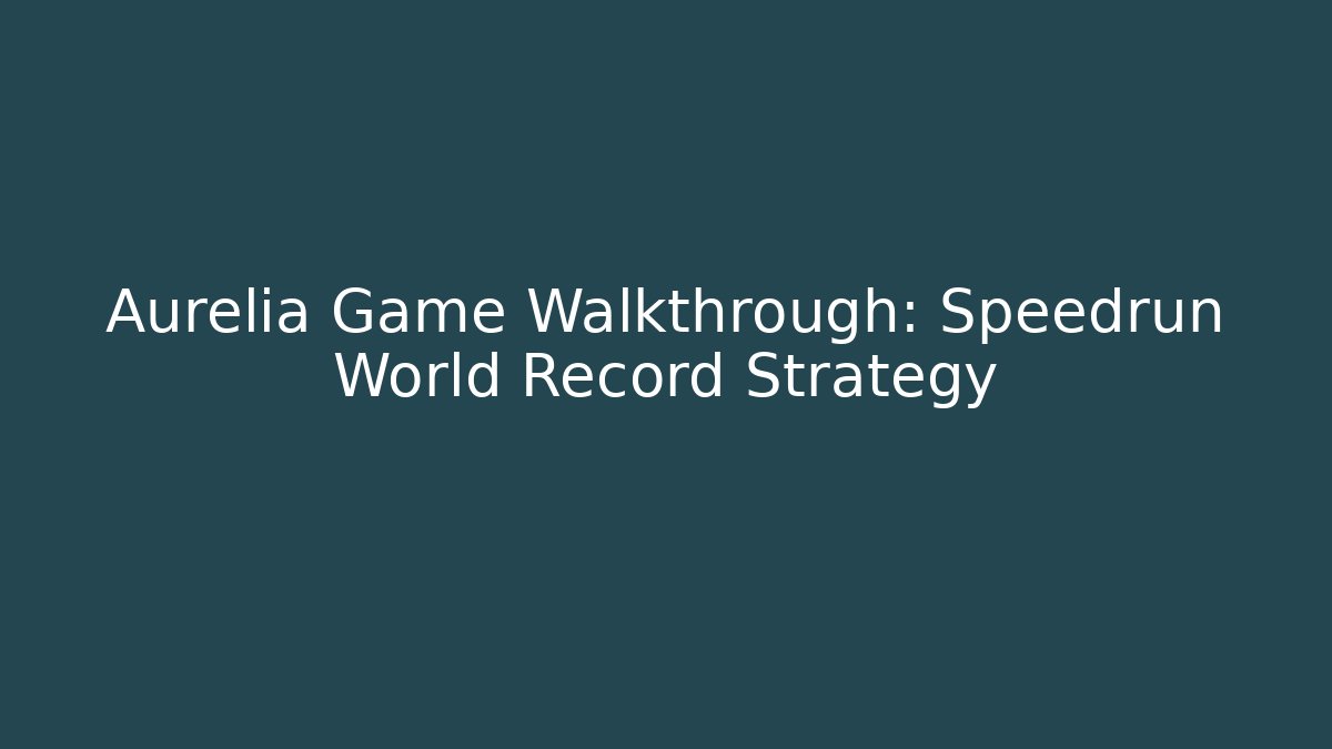 Aurelia Game Walkthrough: Speedrun World Record Strategy