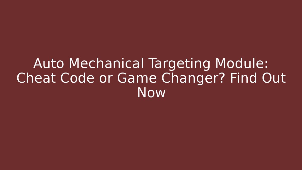 Auto Mechanical Targeting Module: Cheat Code or Game Changer? Find Out Now