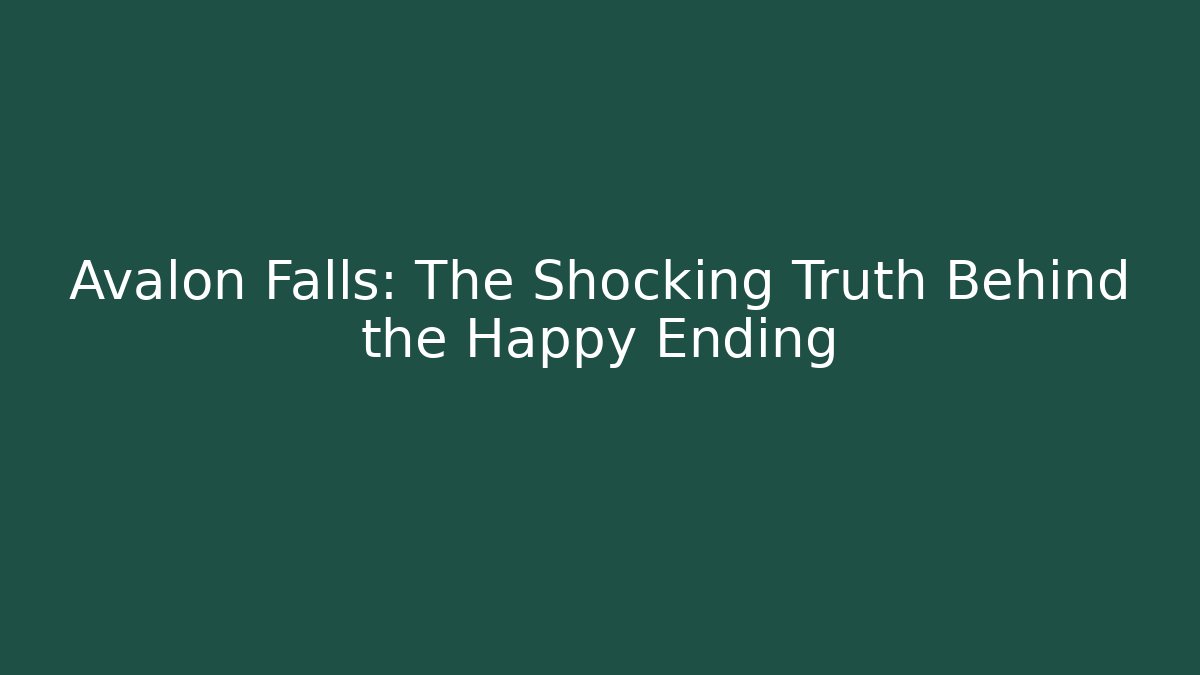 Avalon Falls: The Shocking Truth Behind the Happy Ending - Celivion