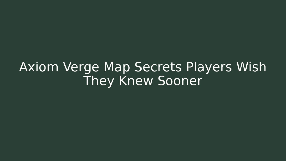 Axiom Verge Map Secrets Players Wish They Knew Sooner - Celivion