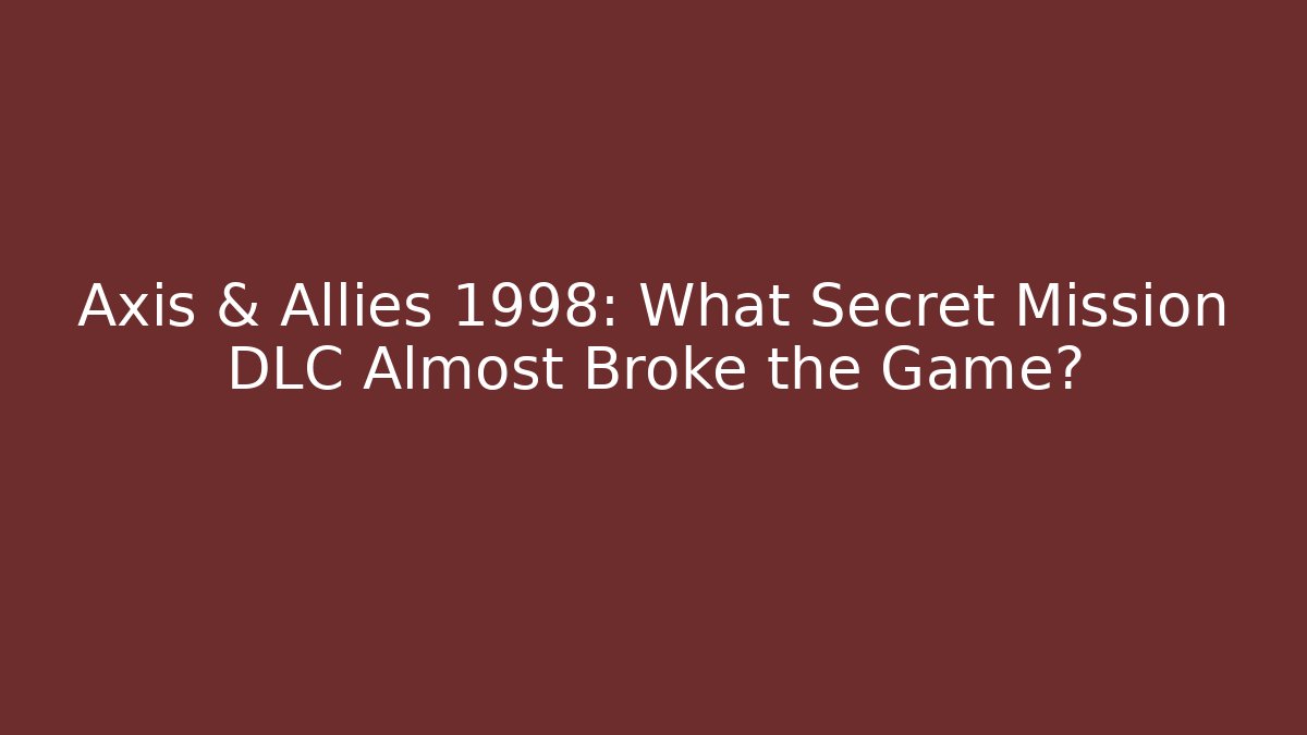 Axis & Allies 1998: What Secret Mission DLC Almost Broke the Game?