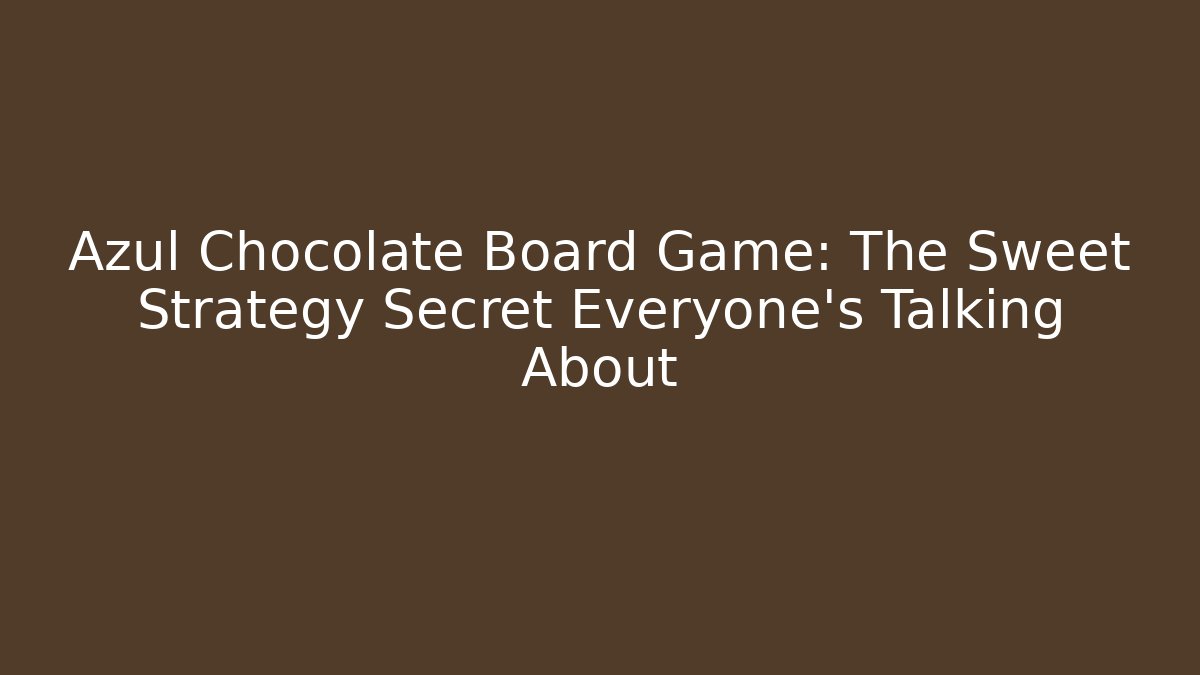 Azul Chocolate Board Game: The Sweet Strategy Secret Everyone’s Talking About