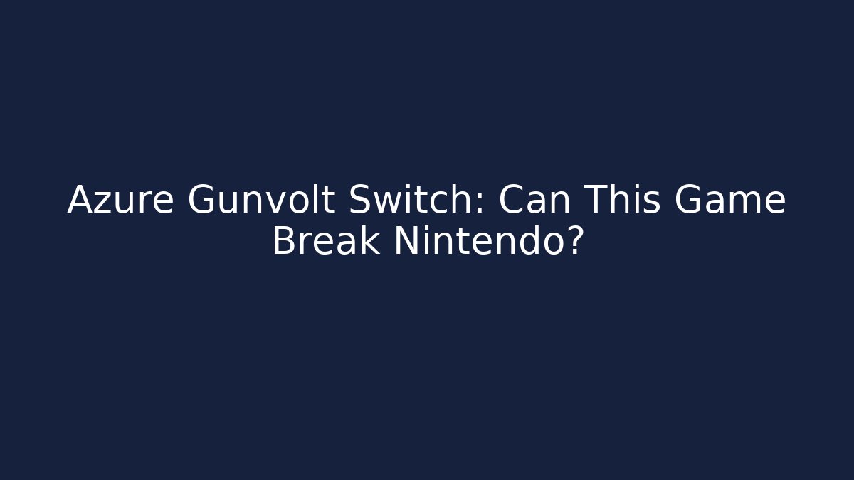 Azure Gunvolt Switch: Can This Game Break Nintendo? - Celivion
