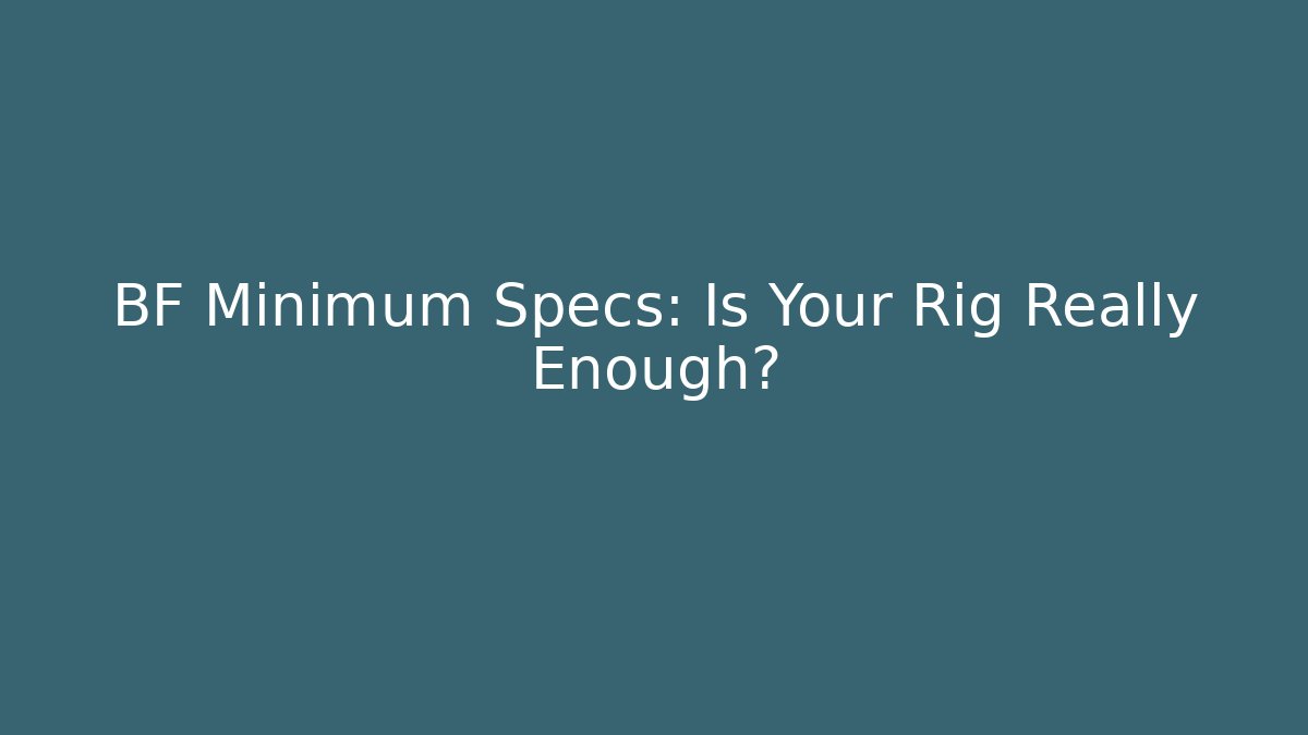 BF Minimum Specs: Is Your Rig Really Enough? - Celivion