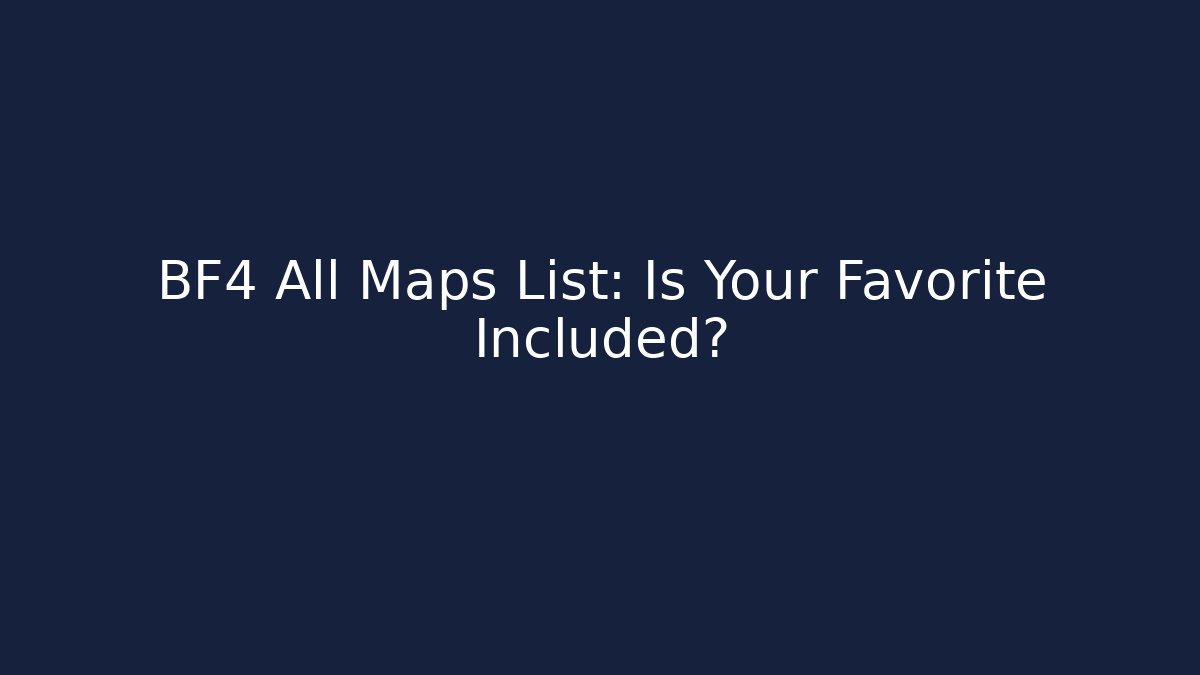 BF4 All Maps List: Is Your Favorite Included?