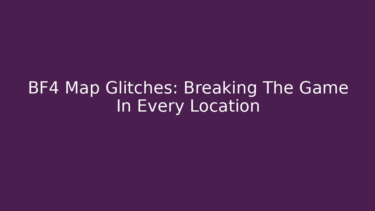 BF4 Map Glitches: Breaking The Game In Every Location