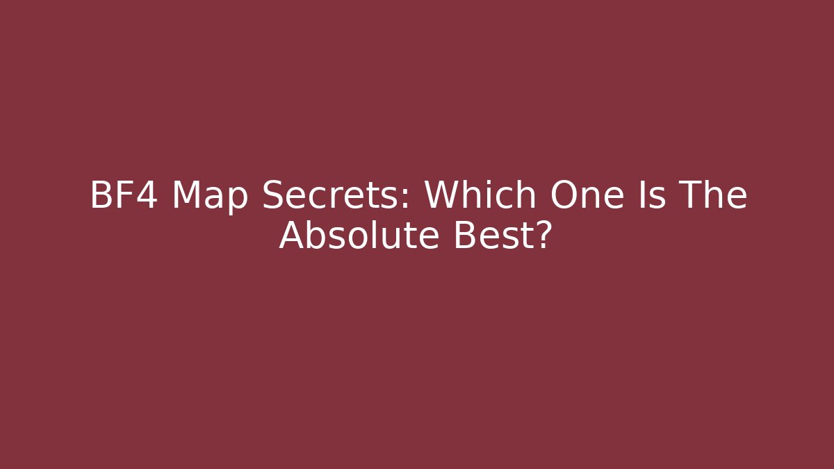 BF4 Map Secrets: Which One Is The Absolute Best? - Celivion