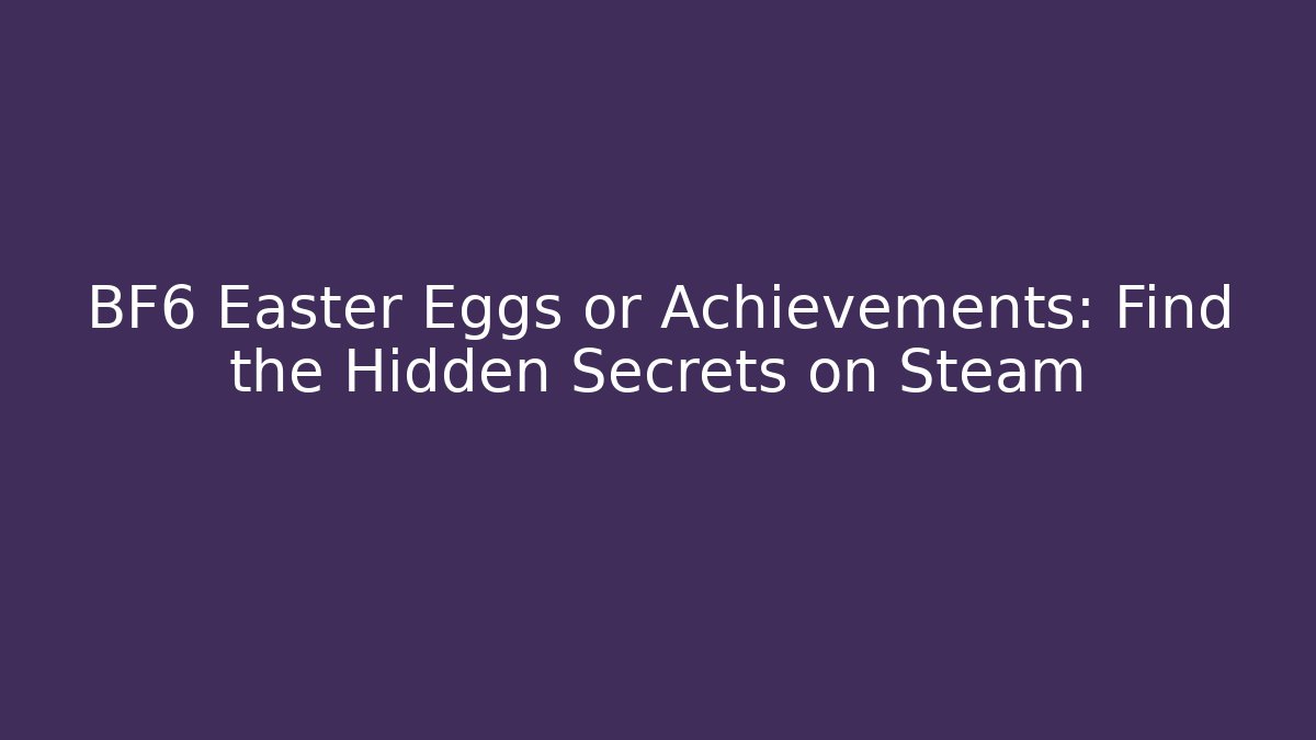 BF6 Easter Eggs or Achievements: Find the Hidden Secrets on Steam