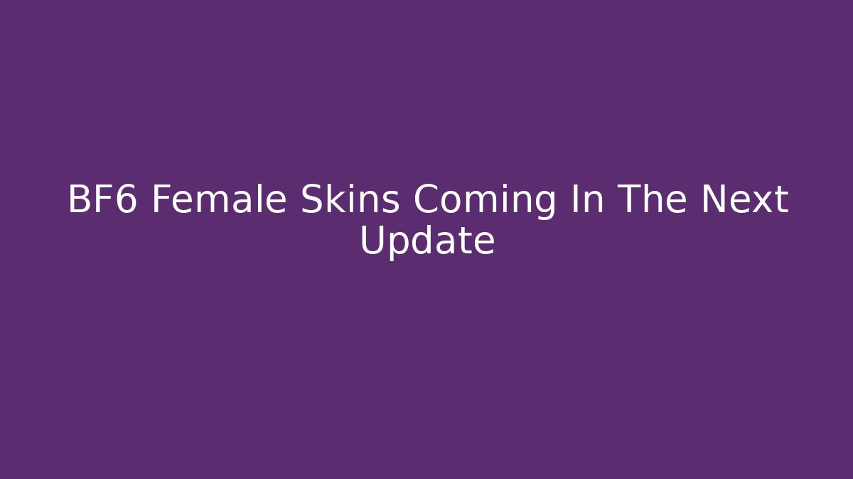 BF6 Female Skins Coming In The Next Update