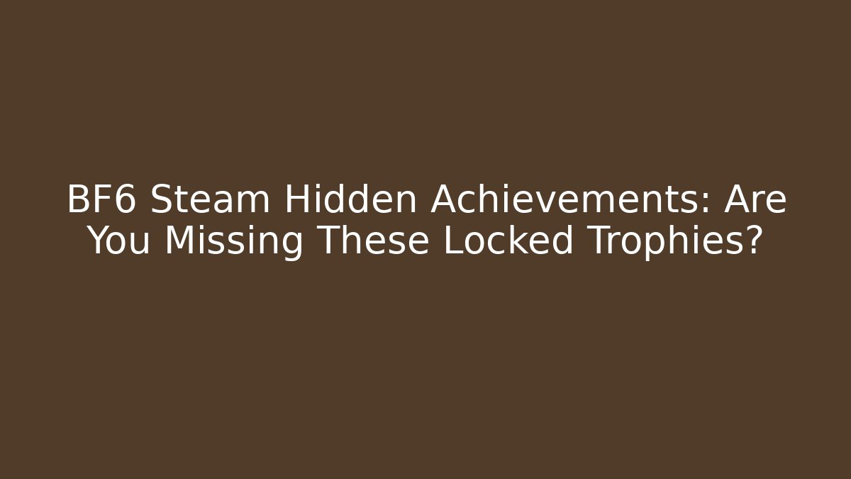 BF6 Steam Hidden Achievements: Are You Missing These Locked Trophies?