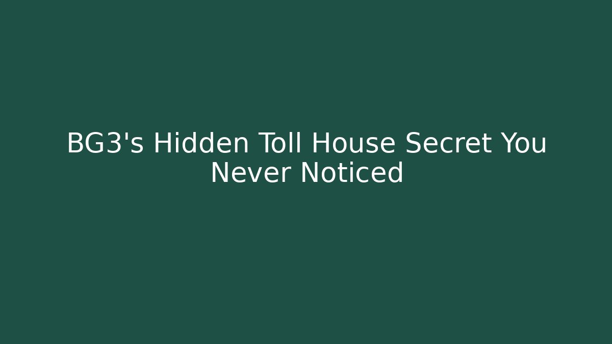 BG3's Hidden Toll House Secret You Never Noticed