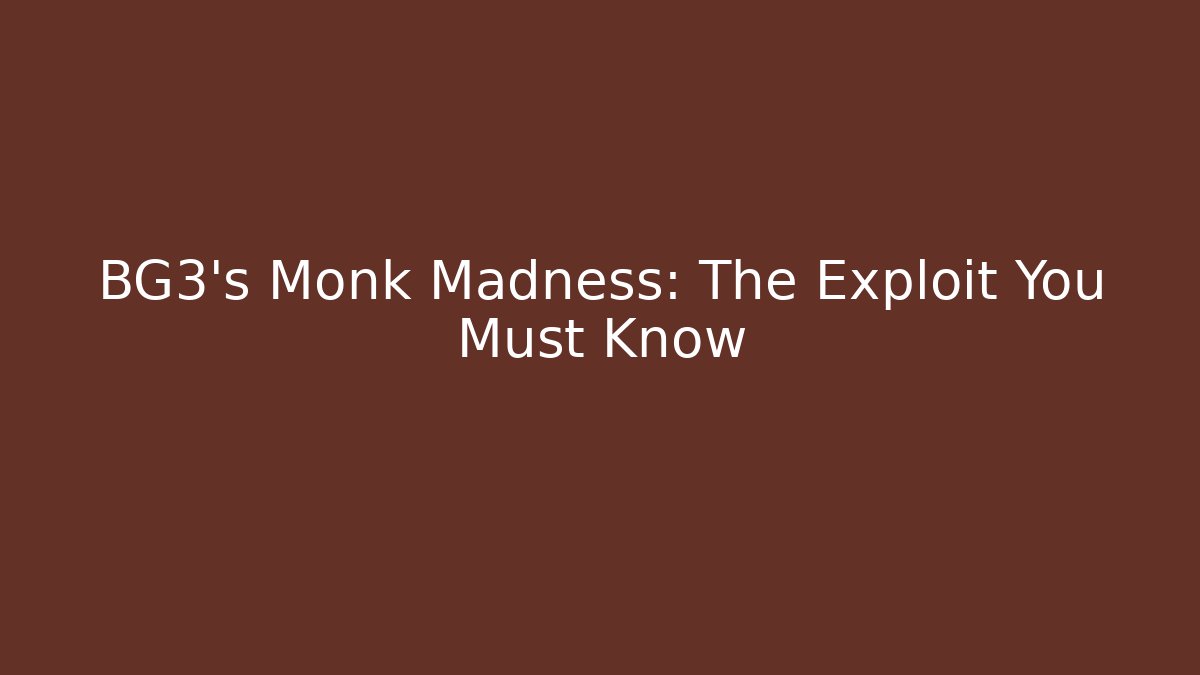 BG3's Monk Madness: The Exploit You Must Know