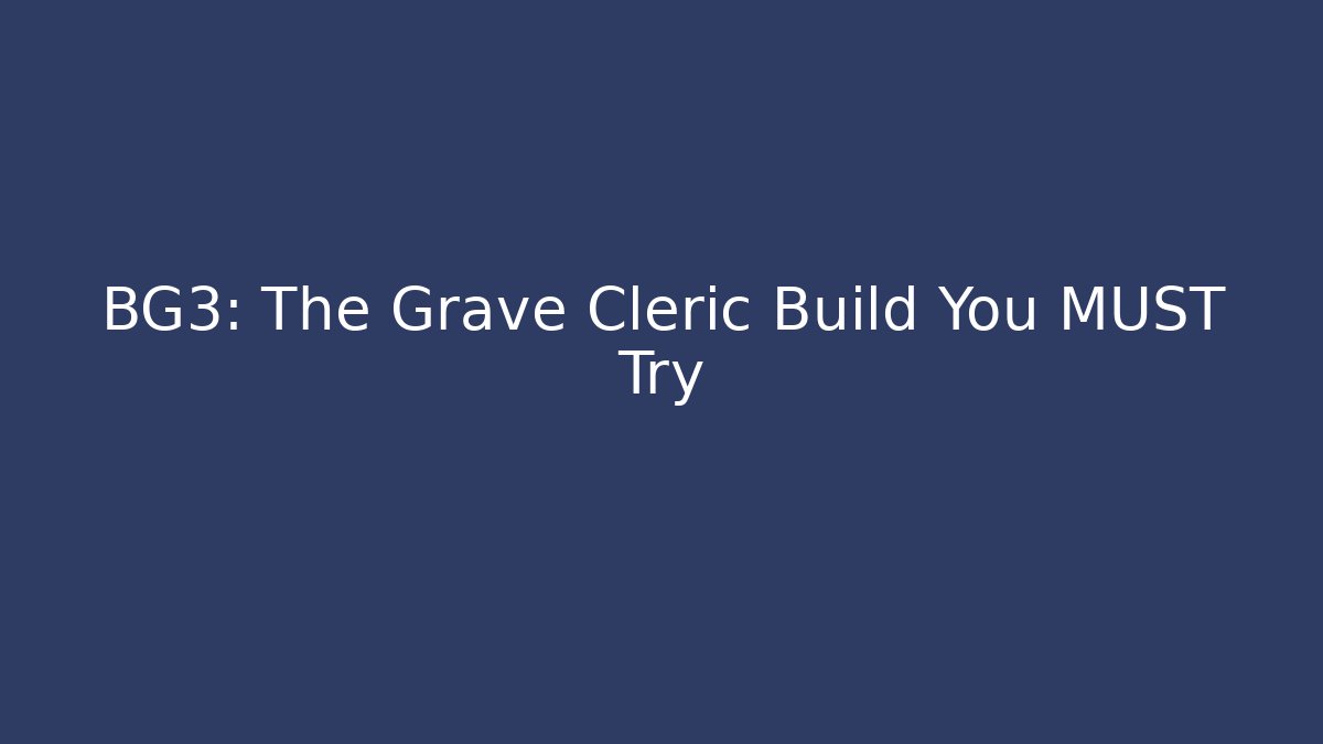 BG3: The Grave Cleric Build You MUST Try