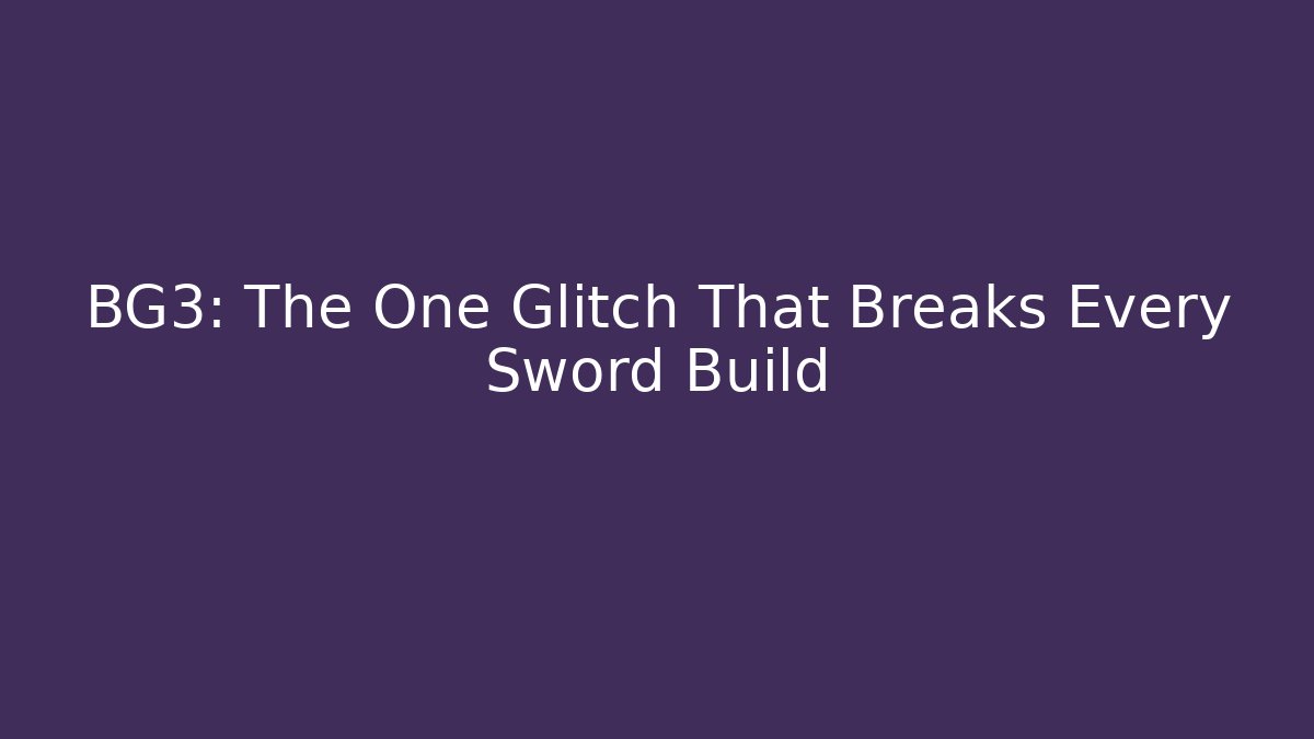 BG3: The One Glitch That Breaks Every Sword Build