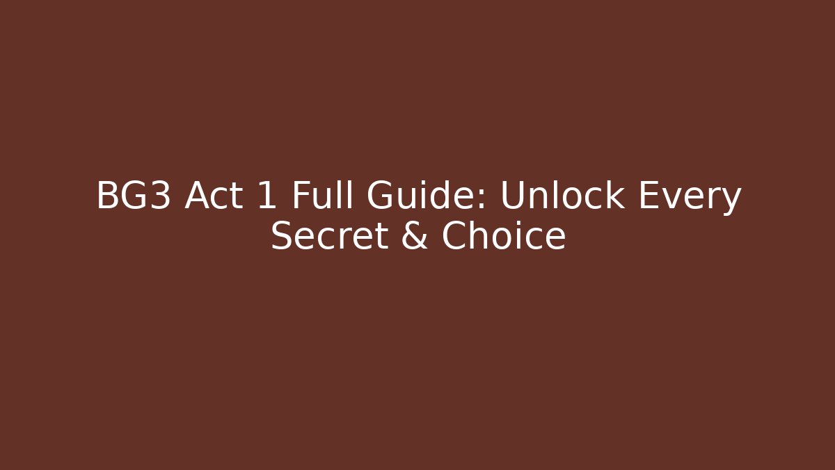 BG3 Act 1 Full Guide: Unlock Every Secret & Choice