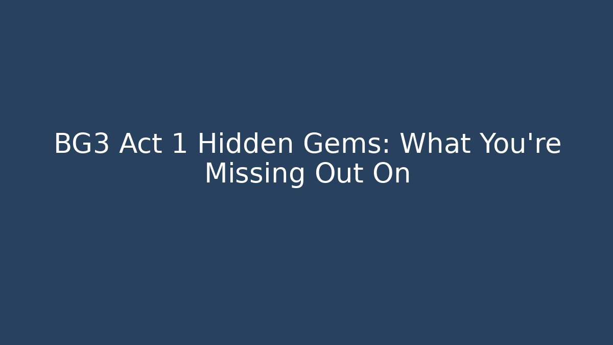 BG3 Act 1 Hidden Gems: What You're Missing Out On - Celivion