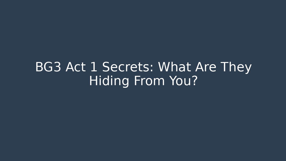 BG3 Act 1 Secrets: What Are They Hiding From You?