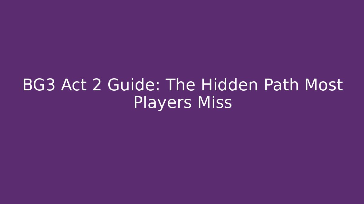 BG3 Act 2 Guide: The Hidden Path Most Players Miss