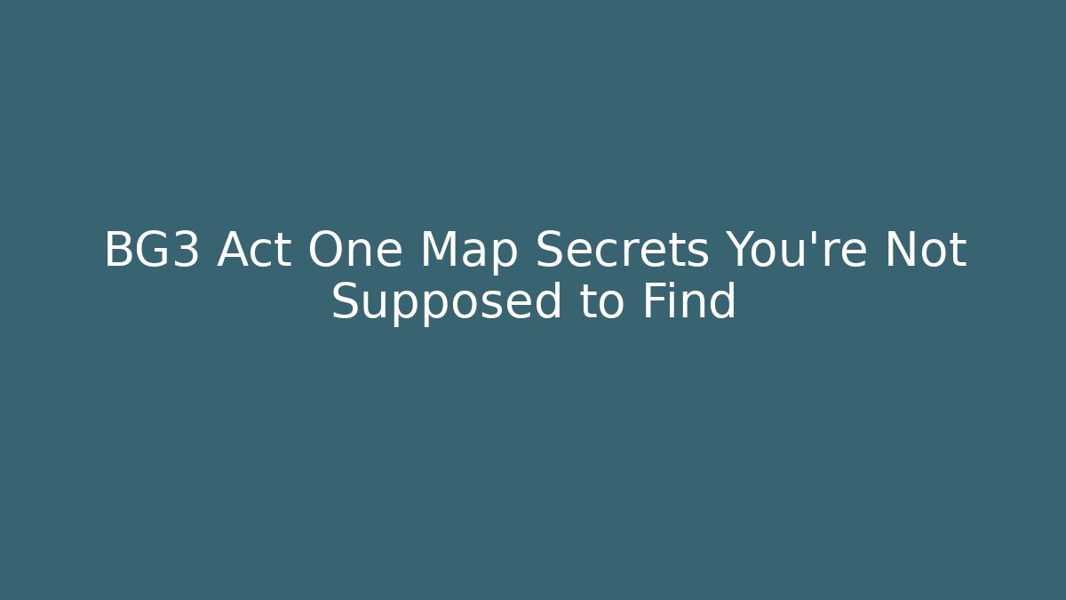 BG3 Act One Map Secrets You're Not Supposed to Find